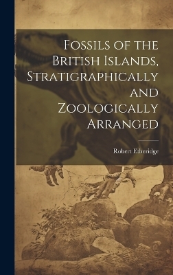 Fossils of the British Islands, Stratigraphically and Zoologically Arranged - Robert 1819-1903 Etheridge