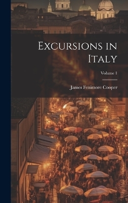 Excursions in Italy; Volume 1 - James Fenimore Cooper