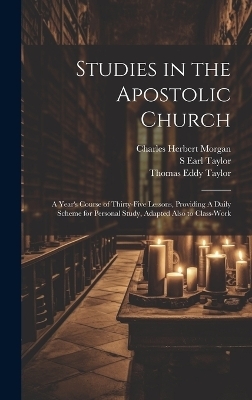 Studies in the Apostolic Church - Charles Herbert Morgan, Thomas Eddy Taylor, S Earl B 1873 Taylor