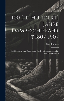 100 [i.e. Hundert] Jahre Dampfschiffahrt 1807-1907 - Karl Radunz