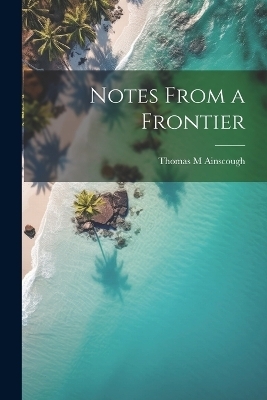 Notes From a Frontier - Thomas M Ainscough