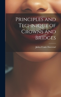 Principles and Technique of Crowns and Bridges - Julius Frank Hovestad