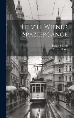 Letzte Wiener Spaziergänge - Max Kalbeck, Daniel Spitzer