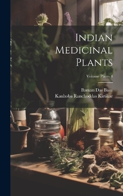 Indian Medicinal Plants; Volume plates 4 - Kanhoba Ranchoddas 1849-1917 Kirtikar, Baman Das 1867-1930 Basu