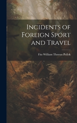 Incidents of Foreign Sport and Travel - Fitz William Thomas Pollok