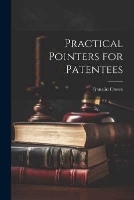 Practical Pointers for Patentees - Franklin Cresee