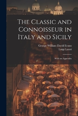 The Classic and Connoisseur in Italy and Sicily - George William David Evans, Luigi Lanzi