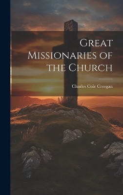 Great Missionaries of the Church - Charles Cole Creegan