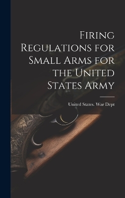 Firing Regulations for Small Arms for the United States Army - 