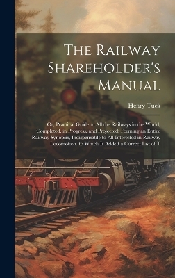 The Railway Shareholder's Manual - Henry Tuck