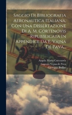 Saggio Di Bibliografia Aeronautica Italiana, Con Una Dissertazione Di A. M. Cortenovis Ripubblicata In Appendice Da E. Vajna De Pava... - Giuseppe Boffito