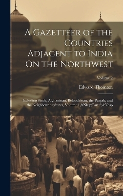 A Gazetteer of the Countries Adjacent to India On the Northwest - Edward Thornton