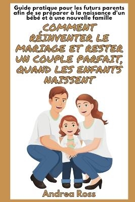 Guide Pratique pour les Futurs Parents afin de se Préparer à la naissance d'un bébé et à une Nouvelle Famille - Andrea Ross