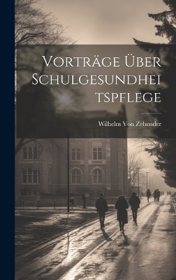 Vorträge Über Schulgesundheitspflege - Wilhelm Von Zehender