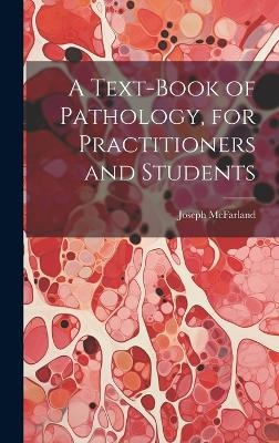 A Text-Book of Pathology, for Practitioners and Students - Joseph McFarland