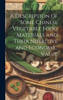 A Description of Some Chinese Vegetable Food Materials and Their Nutritive and Economic Value -  Anonymous