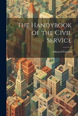 The Handybook of the Civil Service - Edward Walford