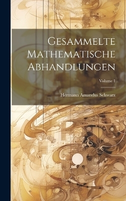 Gesammelte Mathematische Abhandlungen; Volume 1 - Hermann Amandus Schwarz