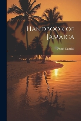 Handbook of Jamaica - Frank Cundall