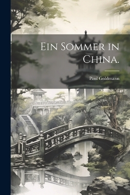 Ein Sommer in China. - Paul Goldmann