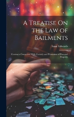 A Treatise On the Law of Bailments - Isaac Edwards