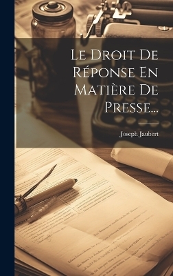 Le Droit De Réponse En Matière De Presse... - Joseph Jaubert