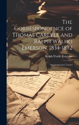 The Correspondence of Thomas Carlyle and Ralph Waldo Emerson, 1834-1872 - Ralph Waldo Emerson