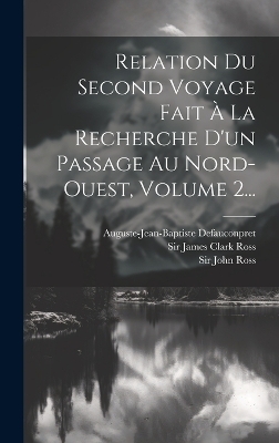 Relation Du Second Voyage Fait À La Recherche D'un Passage Au Nord-ouest, Volume 2... - Sir John Ross, Auguste-Jean-Baptiste Defauconpret