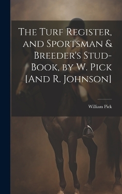 The Turf Register, and Sportsman & Breeder's Stud-Book, by W. Pick [And R. Johnson] - William Pick