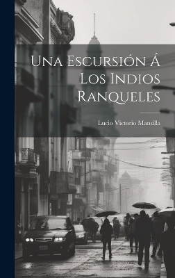 Una Escursión Á Los Indios Ranqueles - Lucio V Mansilla