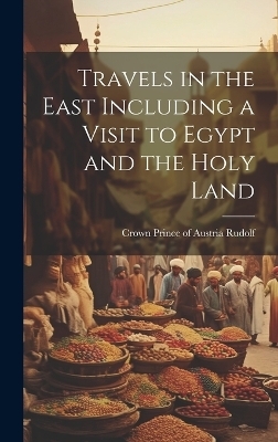 Travels in the East Including a Visit to Egypt and the Holy Land - 