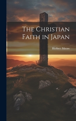 The Christian Faith in Japan - Herbert Moore