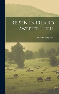 Reisen in Irland ... Zweiter Theil - Johann Georg Kohl