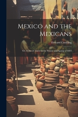 Mexico and the Mexicans - Howard Conkling