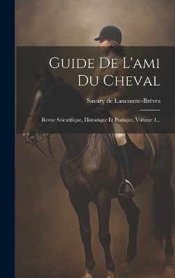 Guide De L'ami Du Cheval - Savary de Lancosme-Brèves