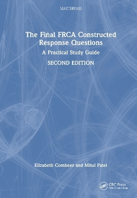 The Final FRCA Constructed Response Questions - Elizabeth Combeer, Mitul Patel