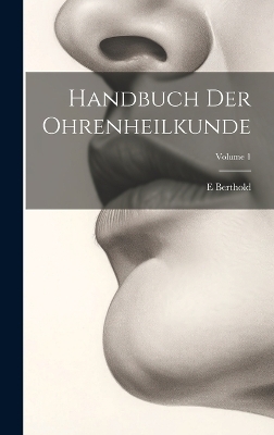 Handbuch Der Ohrenheilkunde; Volume 1 - E Berthold