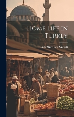 Home Life in Turkey - Lucy Mary Jane Garnett