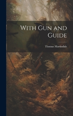 With Gun and Guide - Thomas Martindale