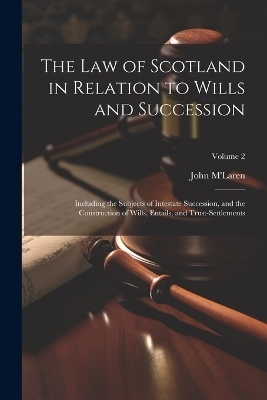 The Law of Scotland in Relation to Wills and Succession - John M'Laren