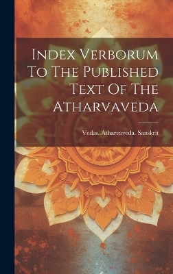 Index Verborum To The Published Text Of The Atharvaveda - Vedas Atharvaveda Sanskrit