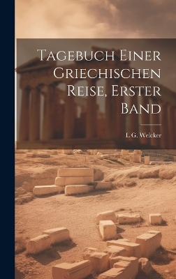 Tagebuch Einer Griechischen Reise, Erster Band - L G Welcker