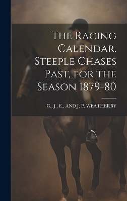 The Racing Calendar. Steeple Chases Past, for the Season 1879-80 - 