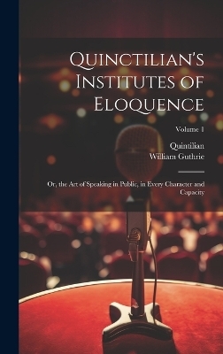 Quinctilian's Institutes of Eloquence -  Quintilian, William Guthrie