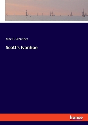 Scott's Ivanhoe - Mae E. Schreiber