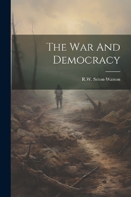 The War And Democracy - R W Seton-Watson