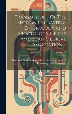 Transactions Of The Section On Gastro-enterology And Proctology Of The American Medical Association ...; Volume 72 - 