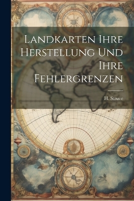 Landkarten ihre Herstellung und ihre Fehlergrenzen - H Struve