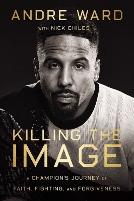 Killing the Image - Andre Ward, Nick Chiles