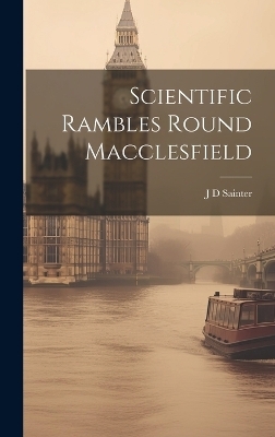 Scientific Rambles Round Macclesfield - J D Sainter